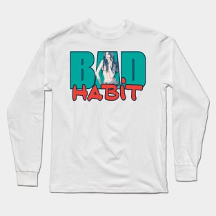 Bad Habit Long Sleeve T-Shirt